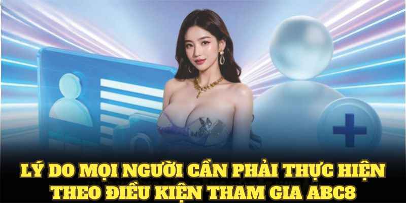 Lý do mọi người cần phải thực hiện theo điều kiện tham gia ABC8