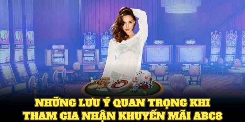 Những lưu ý quan trọng khi tham gia nhận khuyến mãi ABC8
