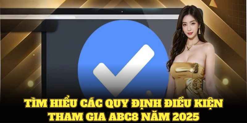 Tìm hiểu các quy định điều kiện tham gia ABC8 năm 2025
