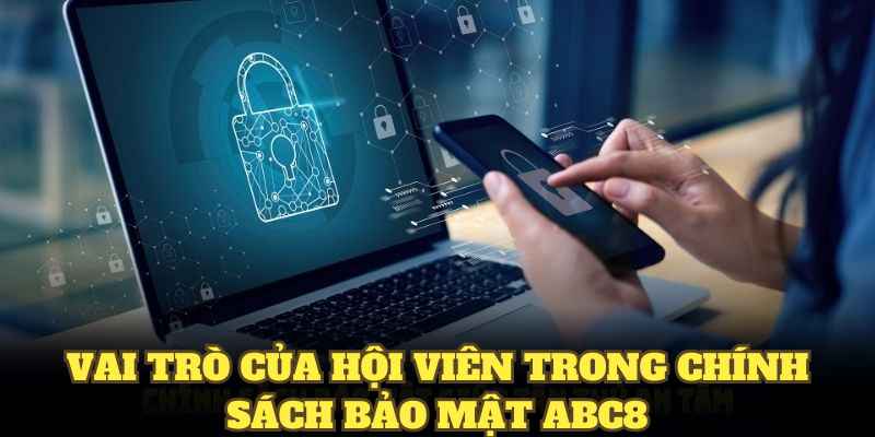 Vai trò của hội viên trong chính sách bảo mật ABC8